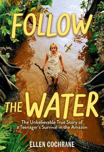 Follow the Water: The Unbelievable True Story of a Teenager's Survival in the Amazon