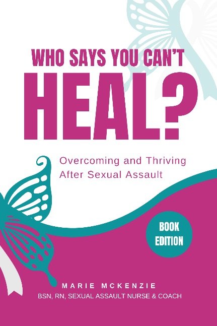 Who Says You Can’t Heal? Overcoming and Thriving After Sexual Assault