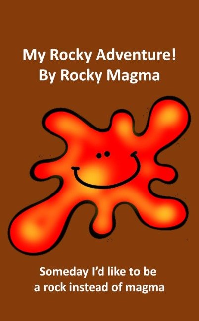 My Rocky Adventure by Rocky Magma: Someday I’d like to be a rock instead of magma