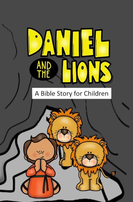 Daniel and the Lions A Bible Story for Children