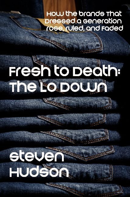 Fresh to Death: The Lo Down (How the Brands That Dressed a Generation Rose, Ruled, and Faded)