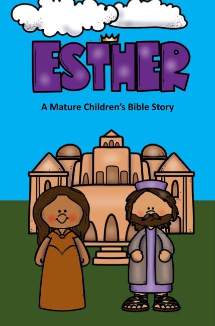Esther A Mature Children’s Bible Story